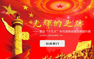 《光輝的足跡-喜迎“十九大”中共湖南省委檔案展》上線！